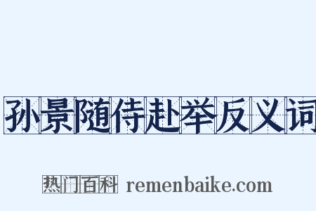 孙景随侍赴举反义词是什么意思的图片